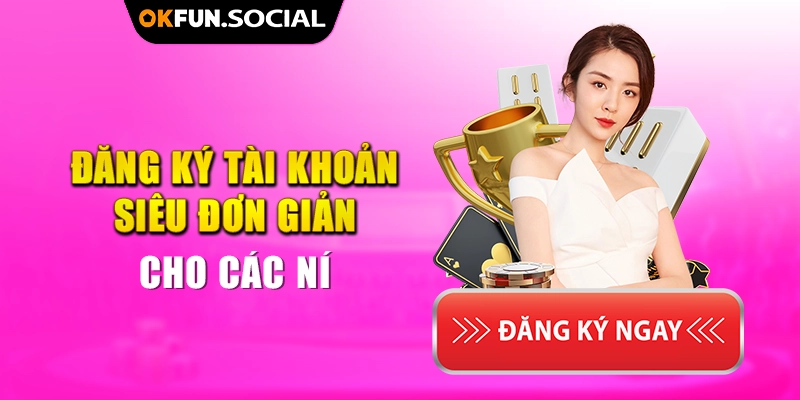 Đăng Ký Tài Khoản Siêu Đơn Giản Cho Các Ní
