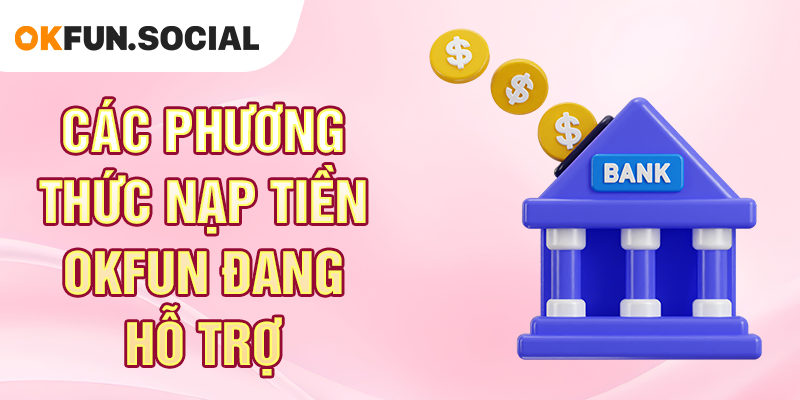 Các Phương Thức Nạp Tiền OKFUN Đang Hỗ trợ