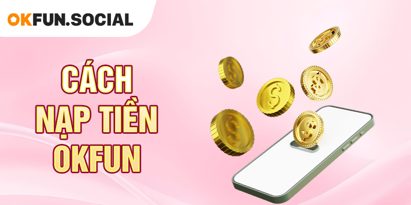 Cách Nạp Tiền OKFUN