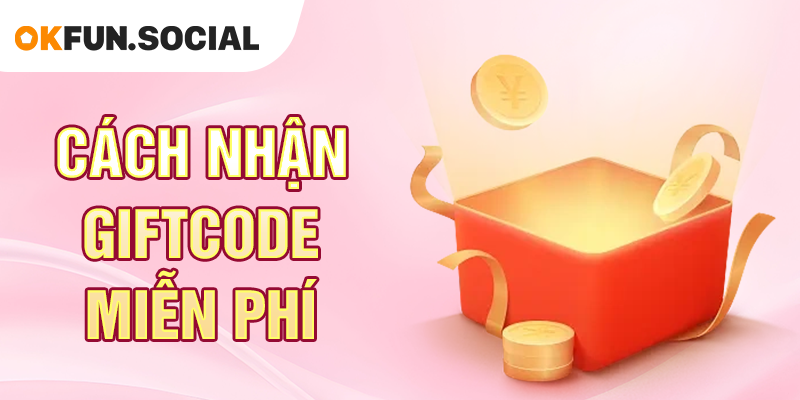 Cách Nhận Giftcode Miễn Phí