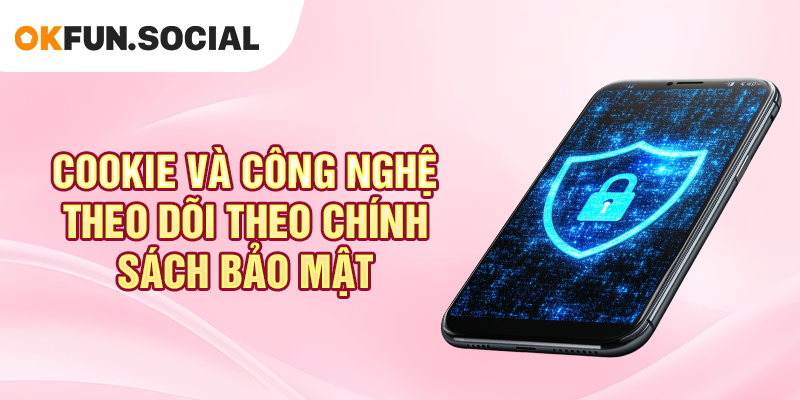 Cookie và công nghệ theo dõi theo chính sách bảo mật