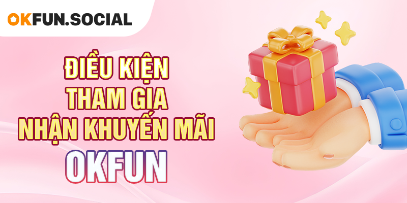 Điều kiện tham gia nhận khuyến mãi OKFUN