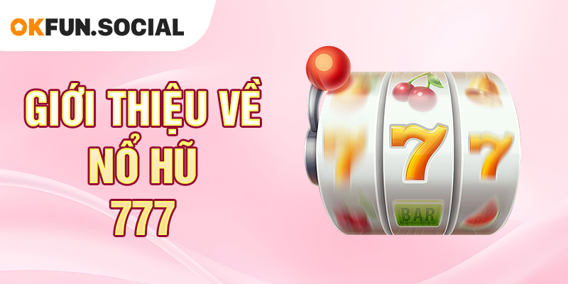 Giới Thiệu Về Nổ Hũ 777