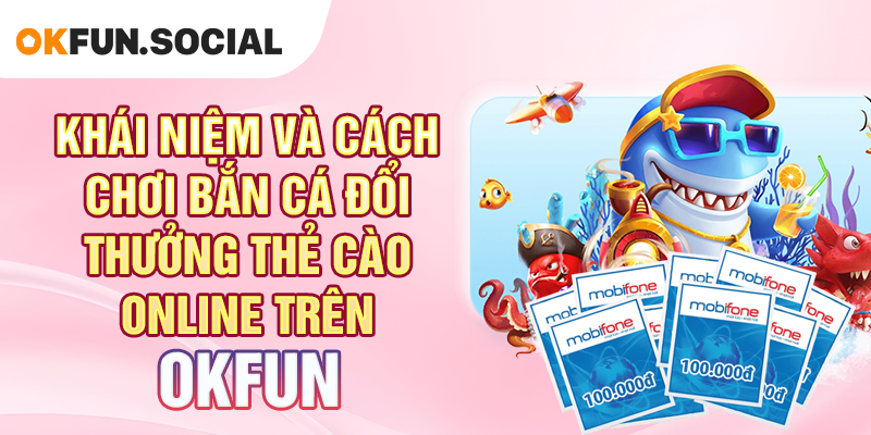 Khái Niệm và Cách Chơi Bắn Cá Đổi Thưởng Thẻ Cào Online Trên