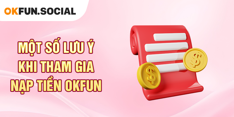 Một Số Lưu Ý Khi Tham Gia Nạp Tiền OKFUN