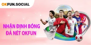 Nhận định bóng đá nét – Phân tích chuyên sâu, soi kèo uy tín mỗi ngày