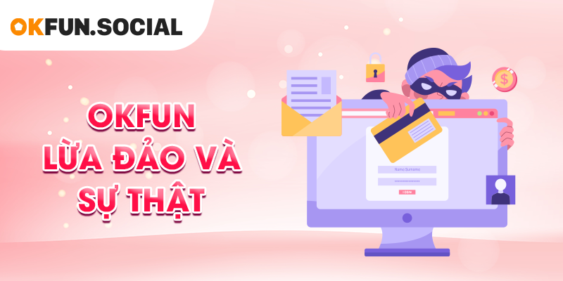 Sự Thật Về Tin Đồn OKFUN Lừa Đảo Và Chi Tiết Phía Sau