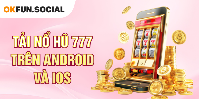 Tải Nổ Hũ 777 Trên Android và iOS