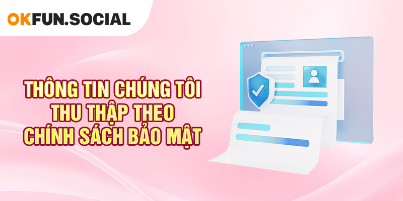 Thông tin chúng tôi thu thập theo chính sách bảo mật