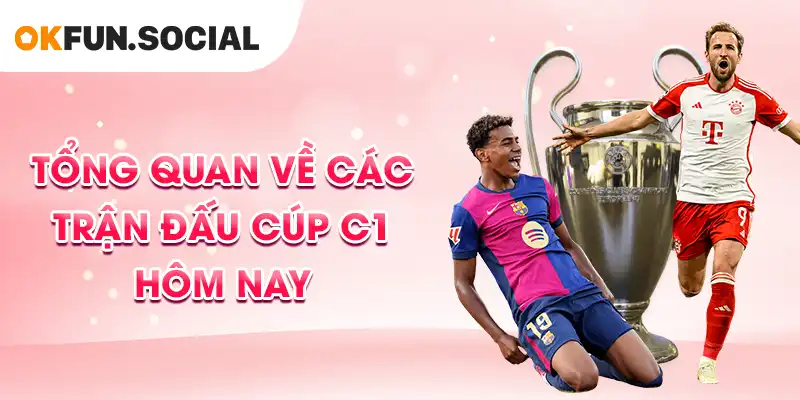 Tổng quan về các trận đấu cúp C1 hôm nay