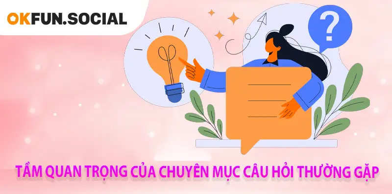 TẦM QUAN TRỌNG CỦA CHUYÊN MỤC CÂU HỎI THƯỜNG GẶP