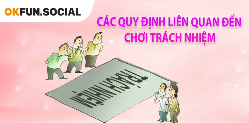 CÁC QUY ĐỊNH LIÊN QUAN ĐẾN CHƠI TRÁCH NHIỆM